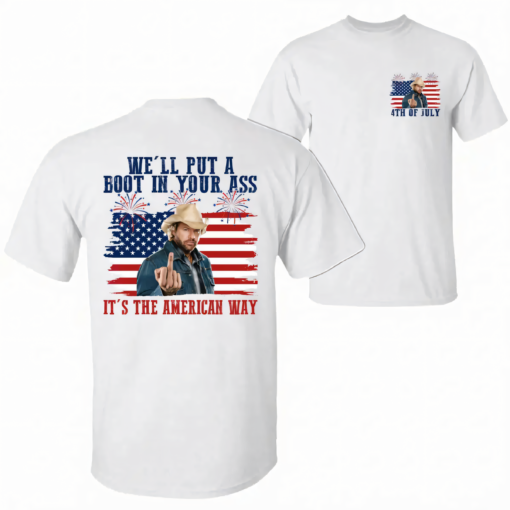 Toby Keith We'll Put A Boot In Your Ass T-Shirt/Sweatshirt/Hoodie