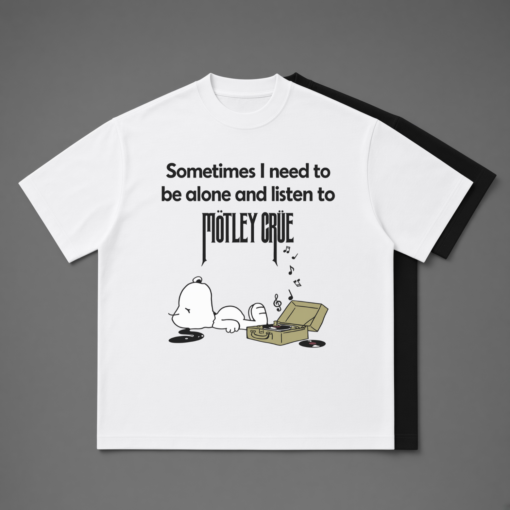 Sometime I Need To Be Alone And Listen To MOTLEY CRUE T-Shirt